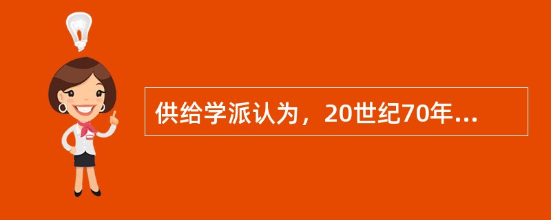 供给学派认为，20世纪70年代初，美国经济出现的“滞胀”，是财政庞大的开支、过高