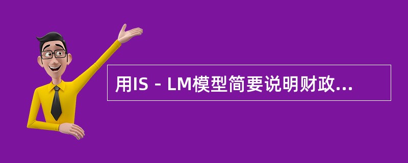 用IS－LM模型简要说明财政政策和货币政策变动对经济的影响。