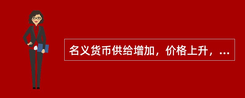 名义货币供给增加，价格上升，则实际货币供给增加。