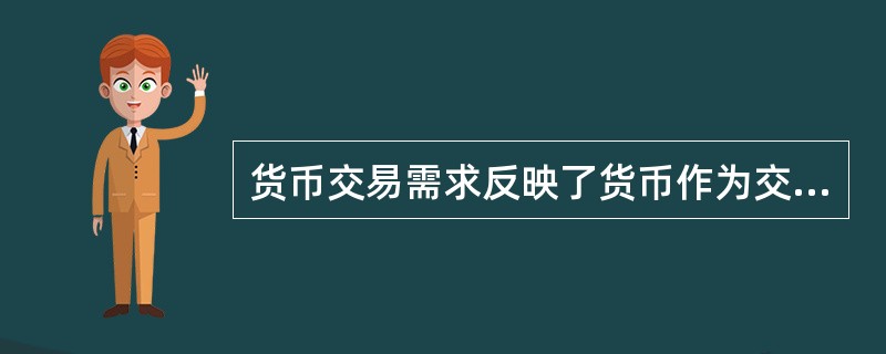 货币交易需求反映了货币作为交换媒介的职能。