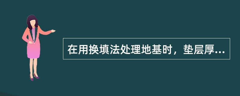 在用换填法处理地基时，垫层厚度确定的依据是（）