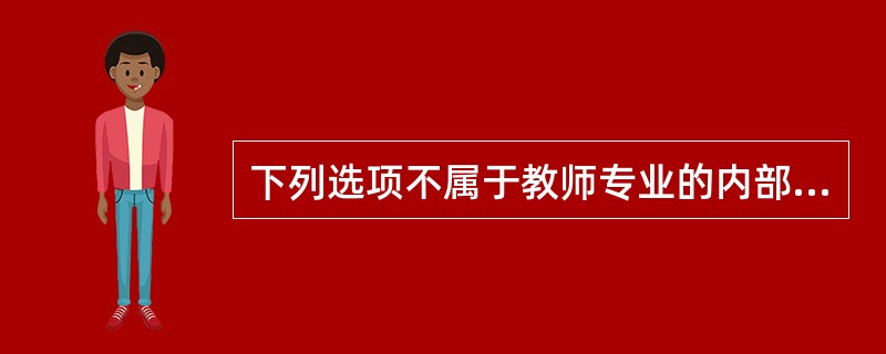 下列选项不属于教师专业的内部标准的是()。