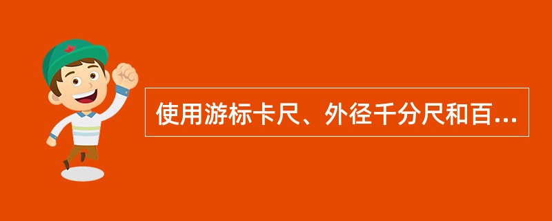 使用游标卡尺、外径千分尺和百分表进行测量时。符合测量阿贝原则的有（）。