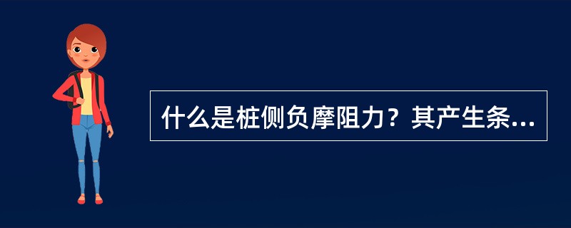 什么是桩侧负摩阻力？其产生条件是什么？