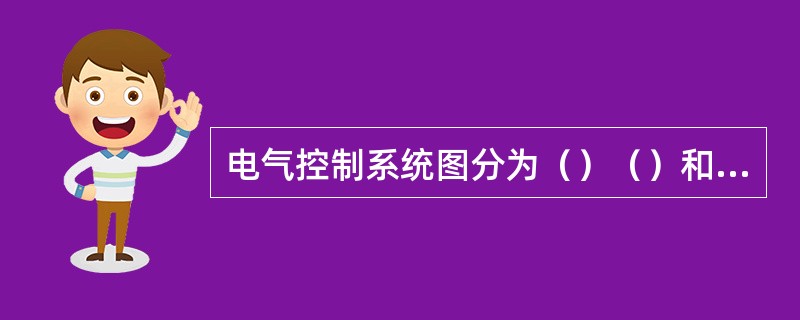 电气控制系统图分为（）（）和（）三类。