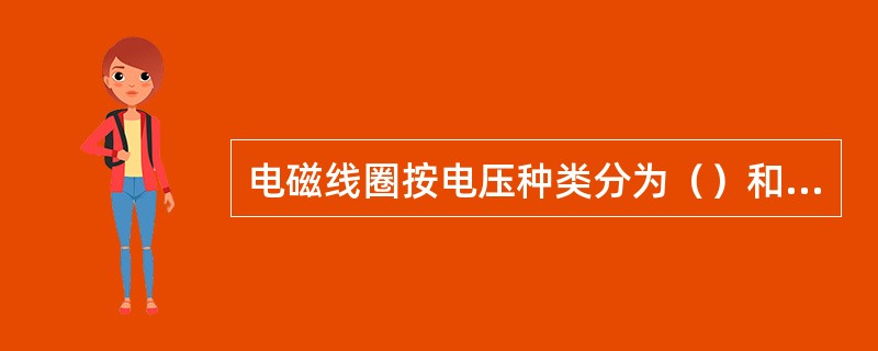 电磁线圈按电压种类分为（）和（）两种