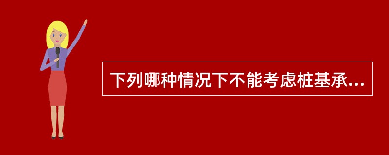 下列哪种情况下不能考虑桩基承台下地基的承载力作用（）。