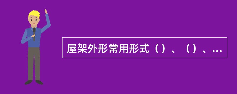 屋架外形常用形式（）、（）、（）、（）等