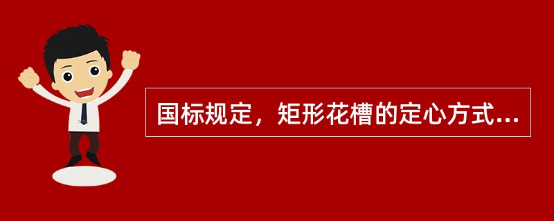 国标规定，矩形花槽的定心方式以（）。