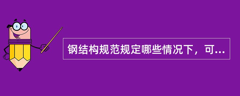钢结构规范规定哪些情况下，可不计算梁的整体性？