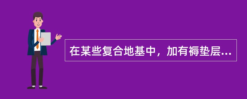 在某些复合地基中，加有褥垫层，下面陈述中（）不属于褥垫层的作用。