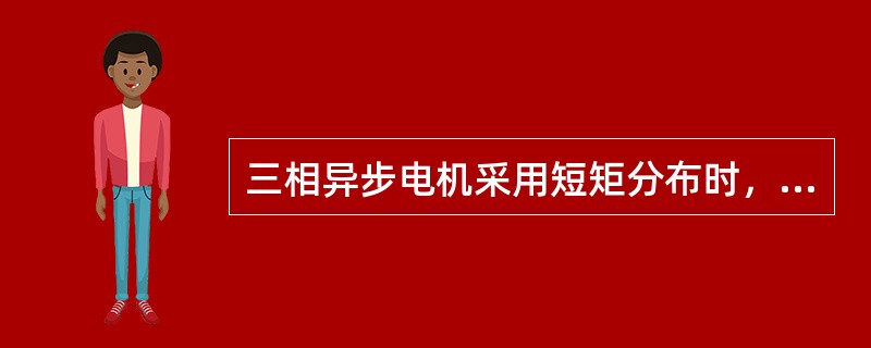 三相异步电机采用短矩分布时，相比长矩绕组而言（长、短矩绕组对称）（）
