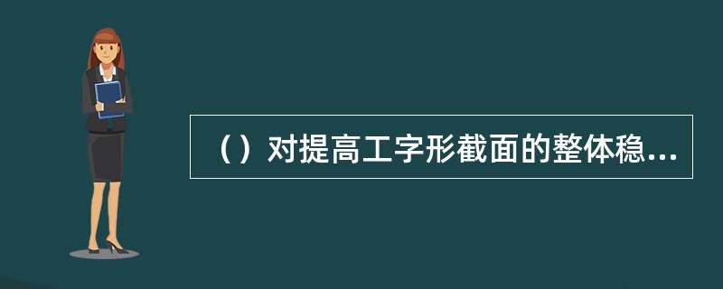 （）对提高工字形截面的整体稳定性作用最小。