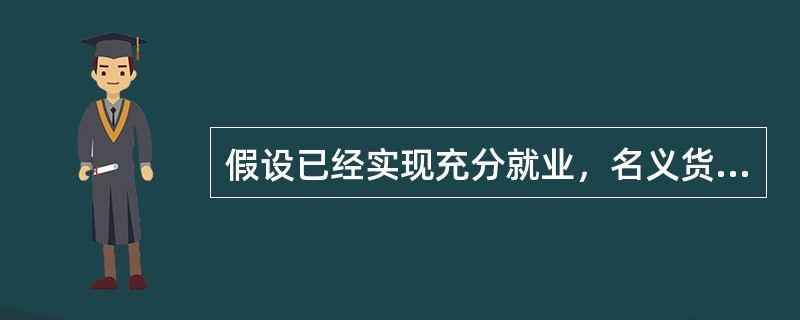 假设已经实现充分就业，名义货币供给的增加会导致（）。