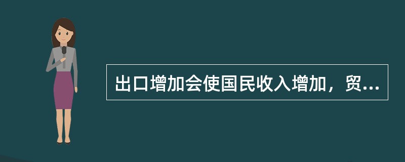 出口增加会使国民收入增加，贸易收支状况改善。