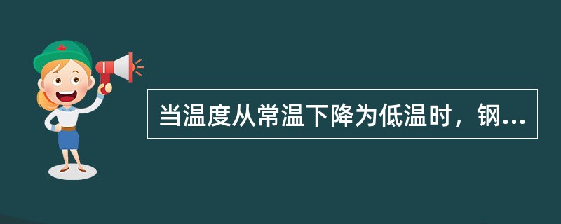 当温度从常温下降为低温时，钢材的塑性和冲击韧性升高。