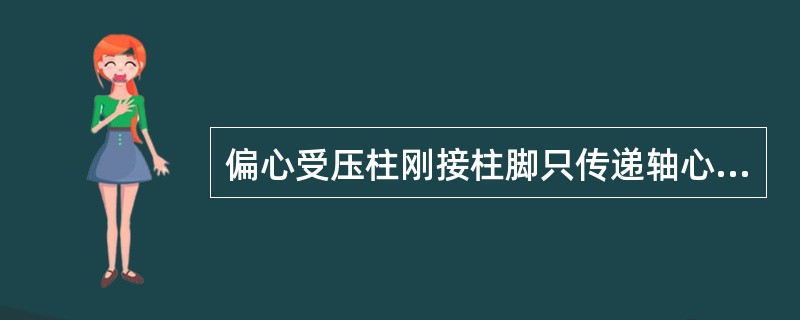 偏心受压柱刚接柱脚只传递轴心压力和剪力，铰接柱脚除传递轴心压力和剪力外，还要传递