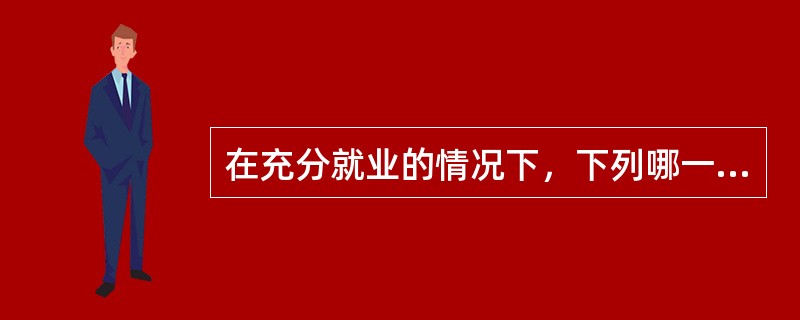 在充分就业的情况下，下列哪一因素最可能导致通货膨胀()