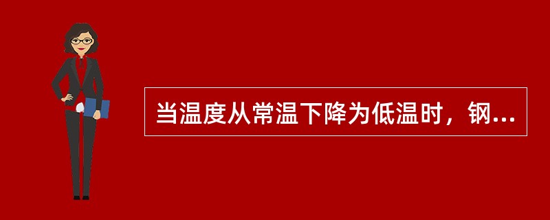 当温度从常温下降为低温时，钢材的塑性和冲击韧性降低。