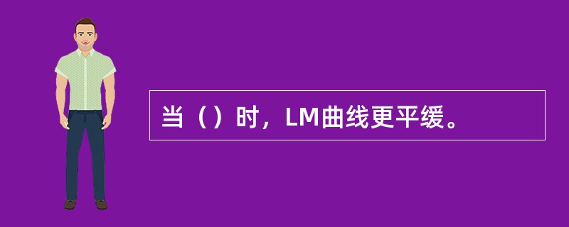 当（）时，LM曲线更平缓。