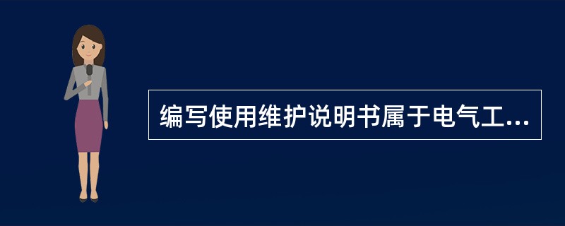 编写使用维护说明书属于电气工艺设计内容.