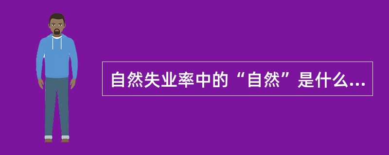 自然失业率中的“自然”是什么意思？为什么各国的自然失业率不同？