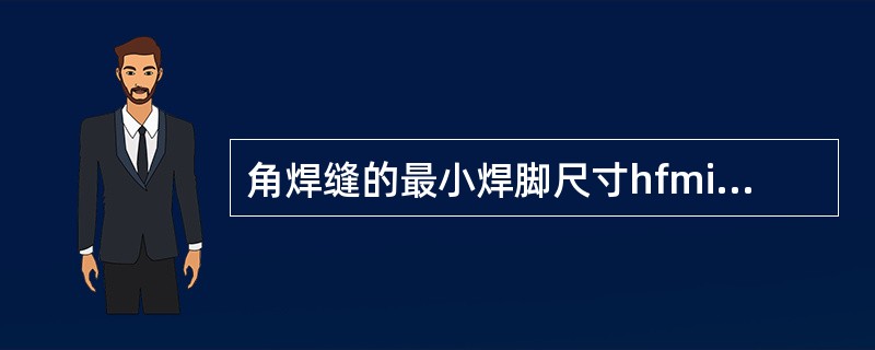 角焊缝的最小焊脚尺寸hfmin≥1.5，最大焊脚尺寸hfmax≤1.2t1，式中