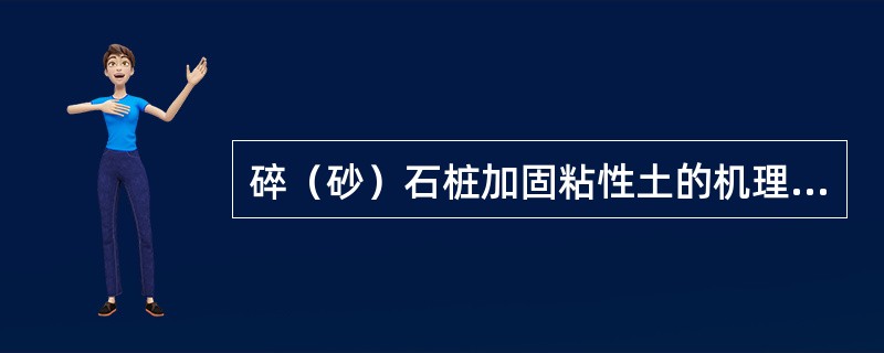 碎（砂）石桩加固粘性土的机理为：