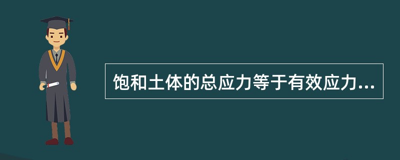 饱和土体的总应力等于有效应力与孔隙水压力之和。