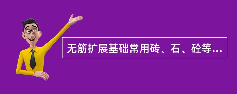 无筋扩展基础常用砖、石、砼等材料修筑。