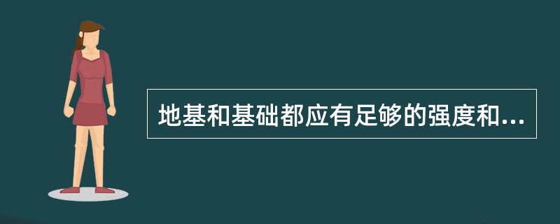 地基和基础都应有足够的强度和稳定性。