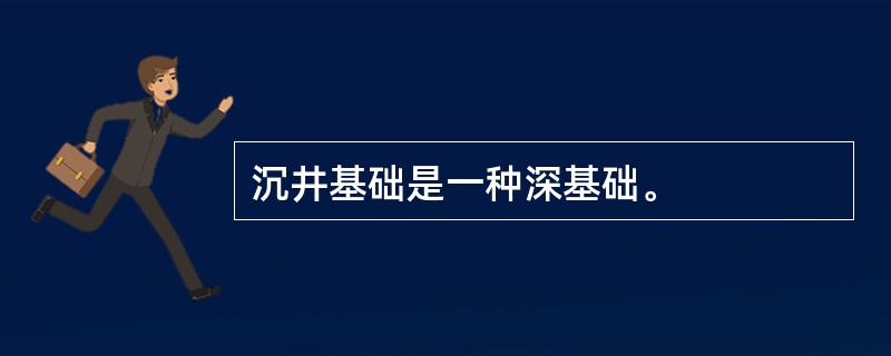 沉井基础是一种深基础。