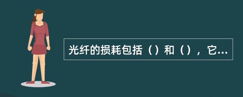 光纤的损耗包括（）和（），它与所传输的光波长有关，1.31um光波长损耗为（），