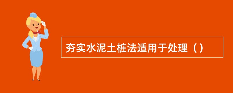 夯实水泥土桩法适用于处理（）