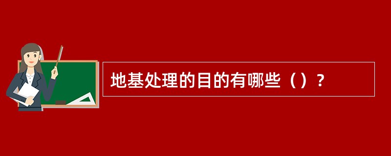 地基处理的目的有哪些（）？