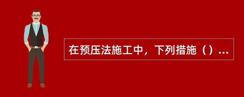 在预压法施工中，下列措施（）属于加压系统。