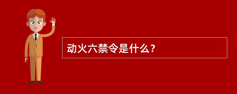 动火六禁令是什么？
