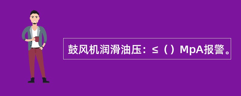 鼓风机润滑油压：≤（）MpA报警。