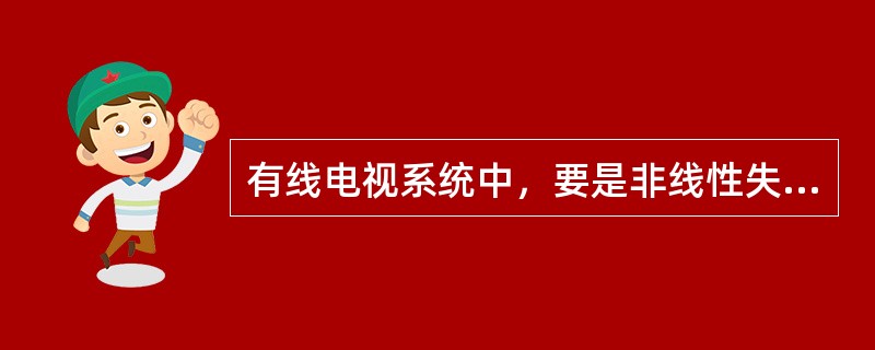 有线电视系统中，要是非线性失真指标得到改善的主要途径是（）