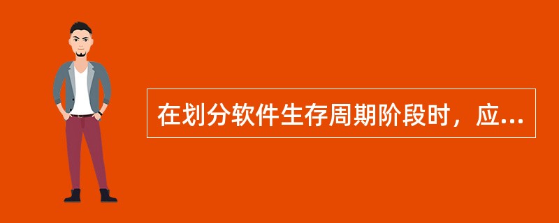 在划分软件生存周期阶段时，应遵循的基本原则是什么？