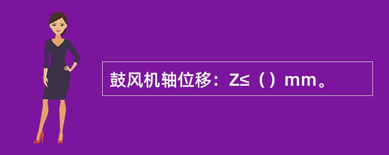 鼓风机轴位移：Z≤（）mm。