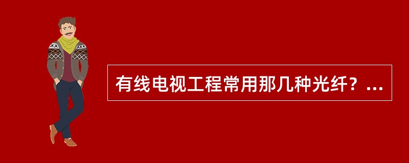 有线电视工程常用那几种光纤？你所在单位现使用有几种，工作波长分别是多少？