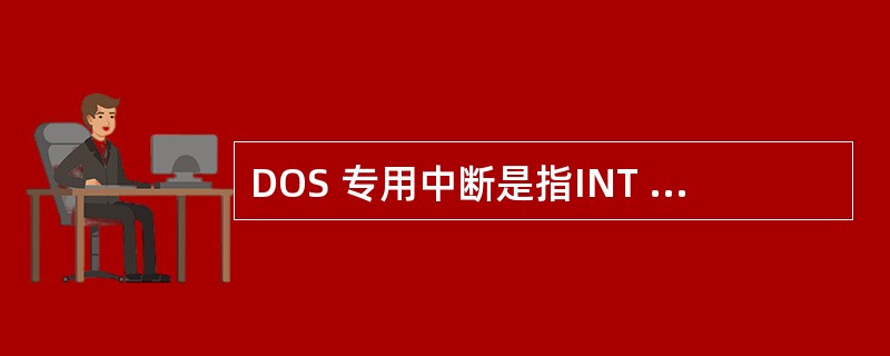 DOS 专用中断是指INT 23H、INT 24H、INT 25H 三个中断，属