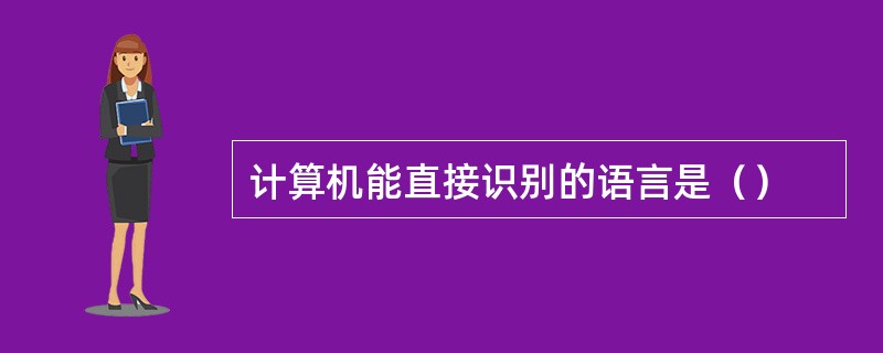 计算机能直接识别的语言是（）