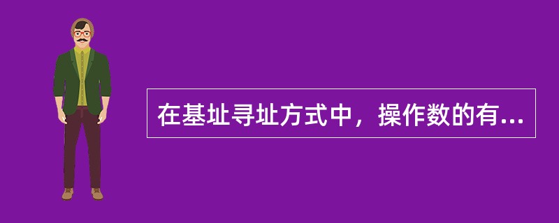 在基址寻址方式中，操作数的有效地址EA是有基址寄存器加上一个位移量而得到的。