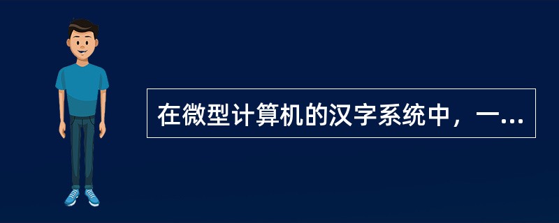 在微型计算机的汉字系统中，一个汉字的内码占2个字节。