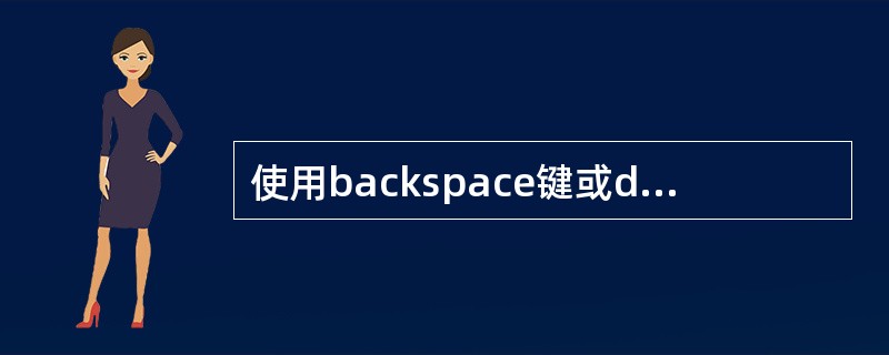 使用backspace键或delete键都可删除字符，两个键的功能是完全一样的。