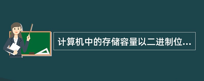 计算机中的存储容量以二进制位为单位。