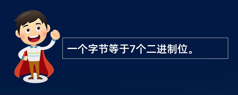 一个字节等于7个二进制位。