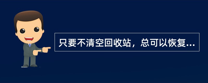 只要不清空回收站，总可以恢复被删除的文件。